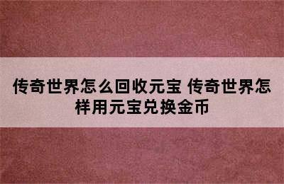 传奇世界怎么回收元宝 传奇世界怎样用元宝兑换金币